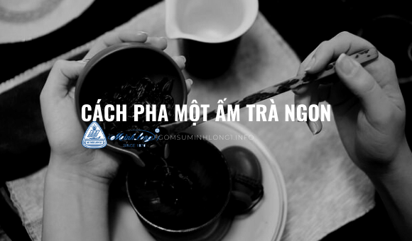 Toàn quốc - 3 yếu tố cơ bản trong cách pha trà ngon bạn nên biết Cach-pha-tra-ngon